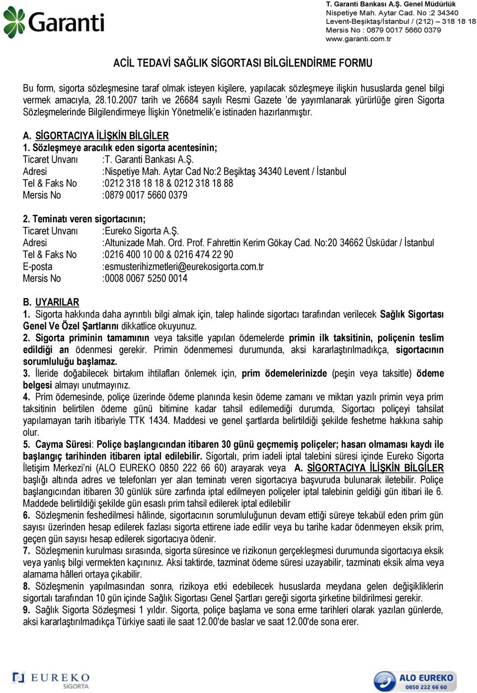 Sözleşmeye aracılık eden sigorta acentesinin; Ticaret Unvanı :T. Garanti Bankası A.Ş. Adresi :Nispetiye Mah.