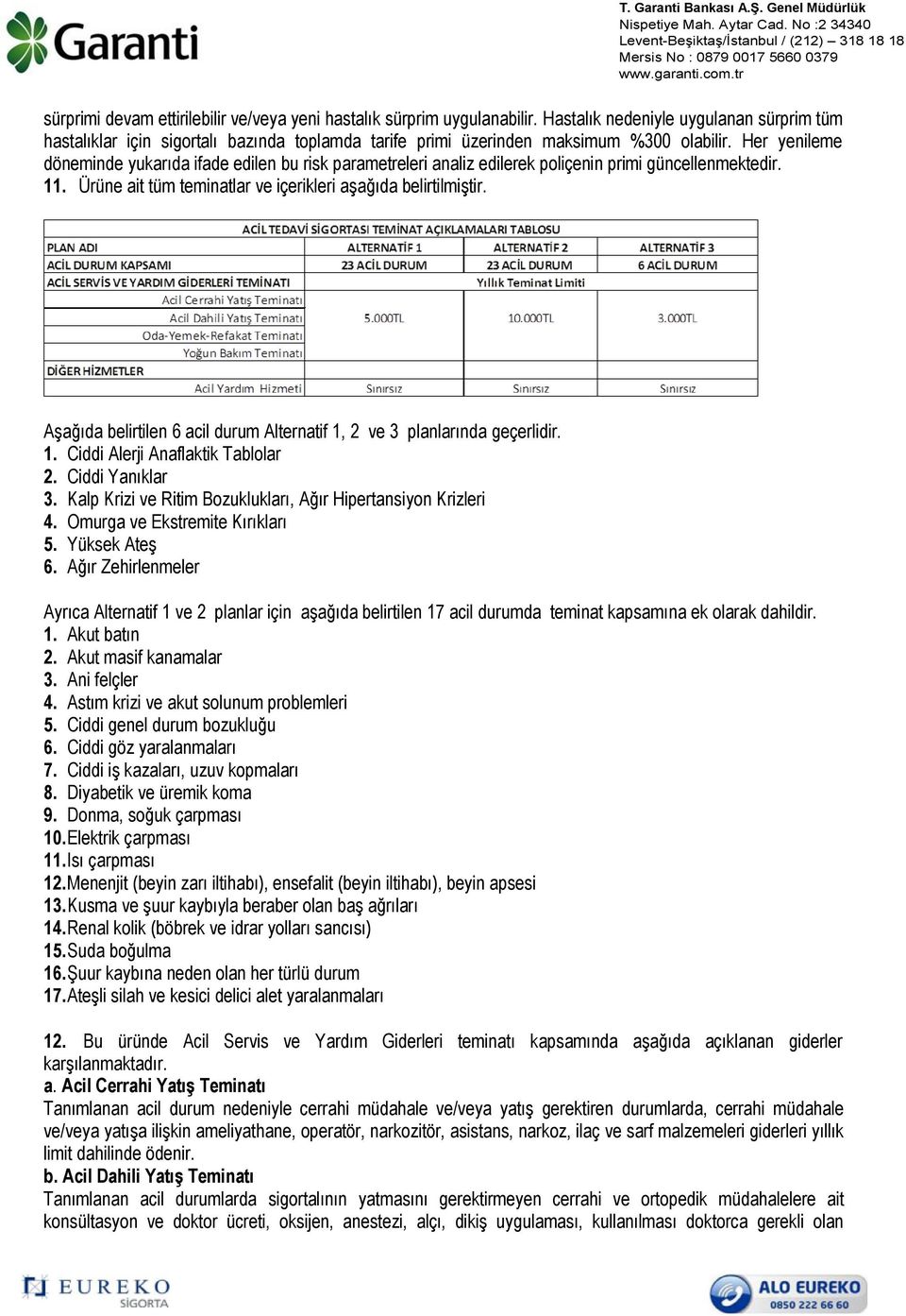 Her yenileme döneminde yukarıda ifade edilen bu risk parametreleri analiz edilerek poliçenin primi güncellenmektedir. 11. Ürüne ait tüm teminatlar ve içerikleri aşağıda belirtilmiştir.