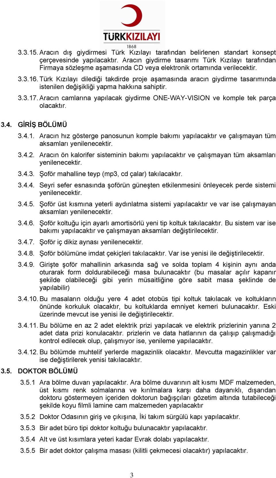 Türk Kızılayı dilediği takdirde proje aşamasında aracın giydirme tasarımında istenilen değişikliği yapma hakkına sahiptir. 3.3.17.