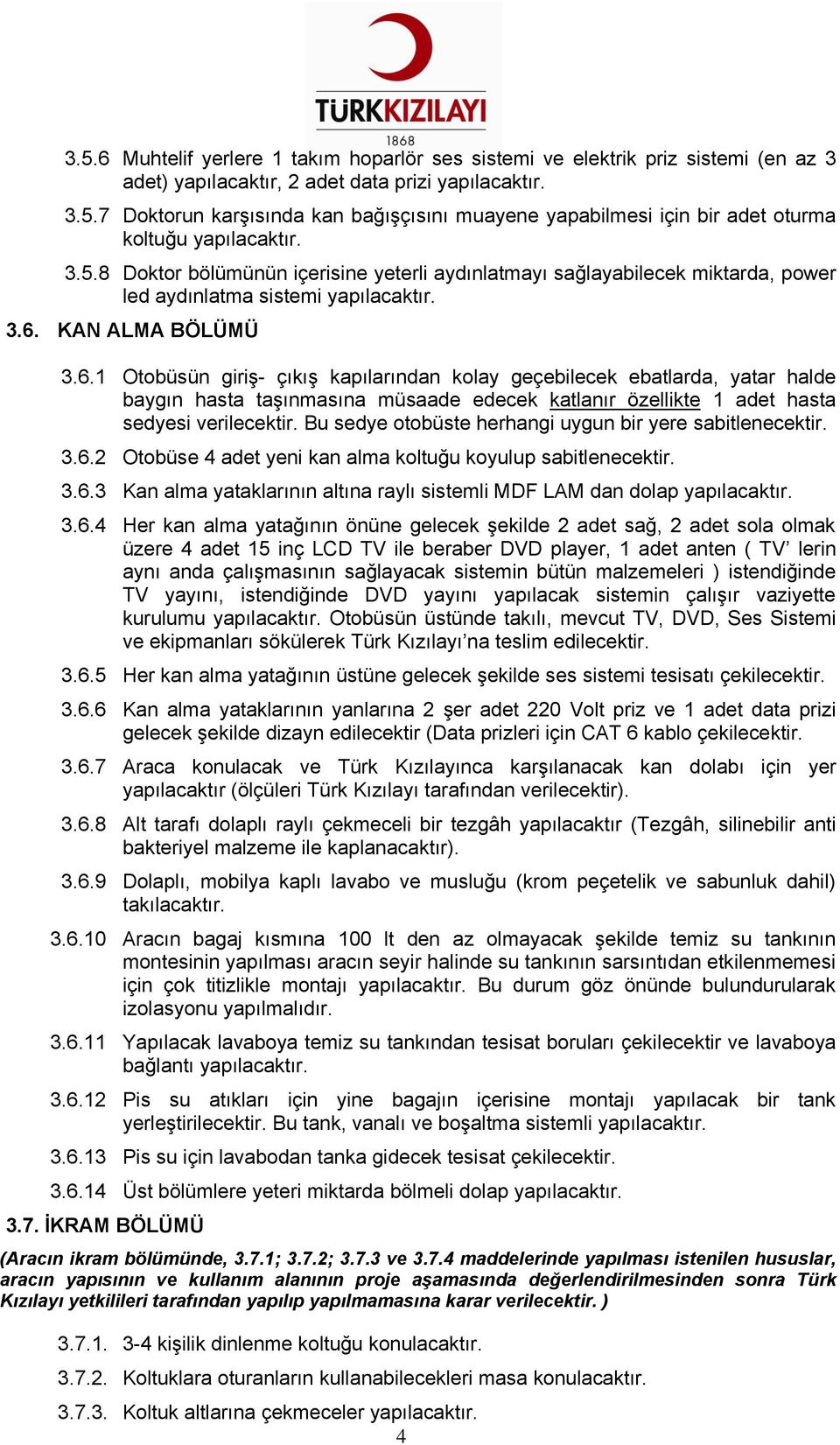 KAN ALMA BÖLÜMÜ 3.6.1 Otobüsün giriş- çıkış kapılarından kolay geçebilecek ebatlarda, yatar halde baygın hasta taşınmasına müsaade edecek katlanır özellikte 1 adet hasta sedyesi verilecektir.