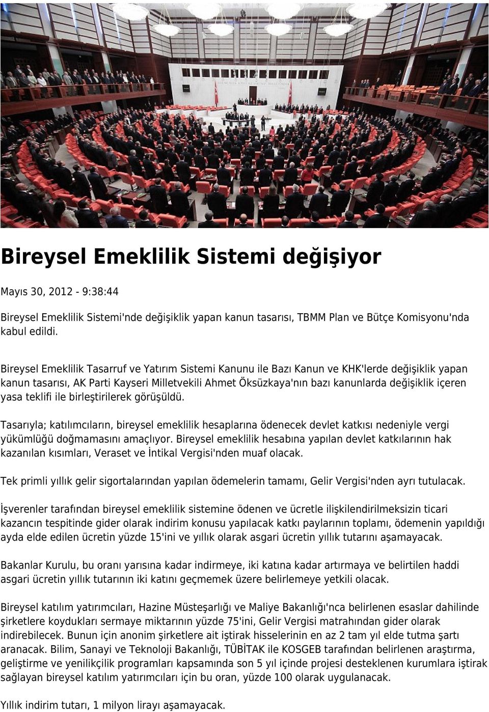 yasa teklifi ile birleştirilerek görüşüldü. Tasarıyla; katılımcıların, bireysel emeklilik hesaplarına ödenecek devlet katkısı nedeniyle vergi yükümlüğü doğmamasını amaçlıyor.