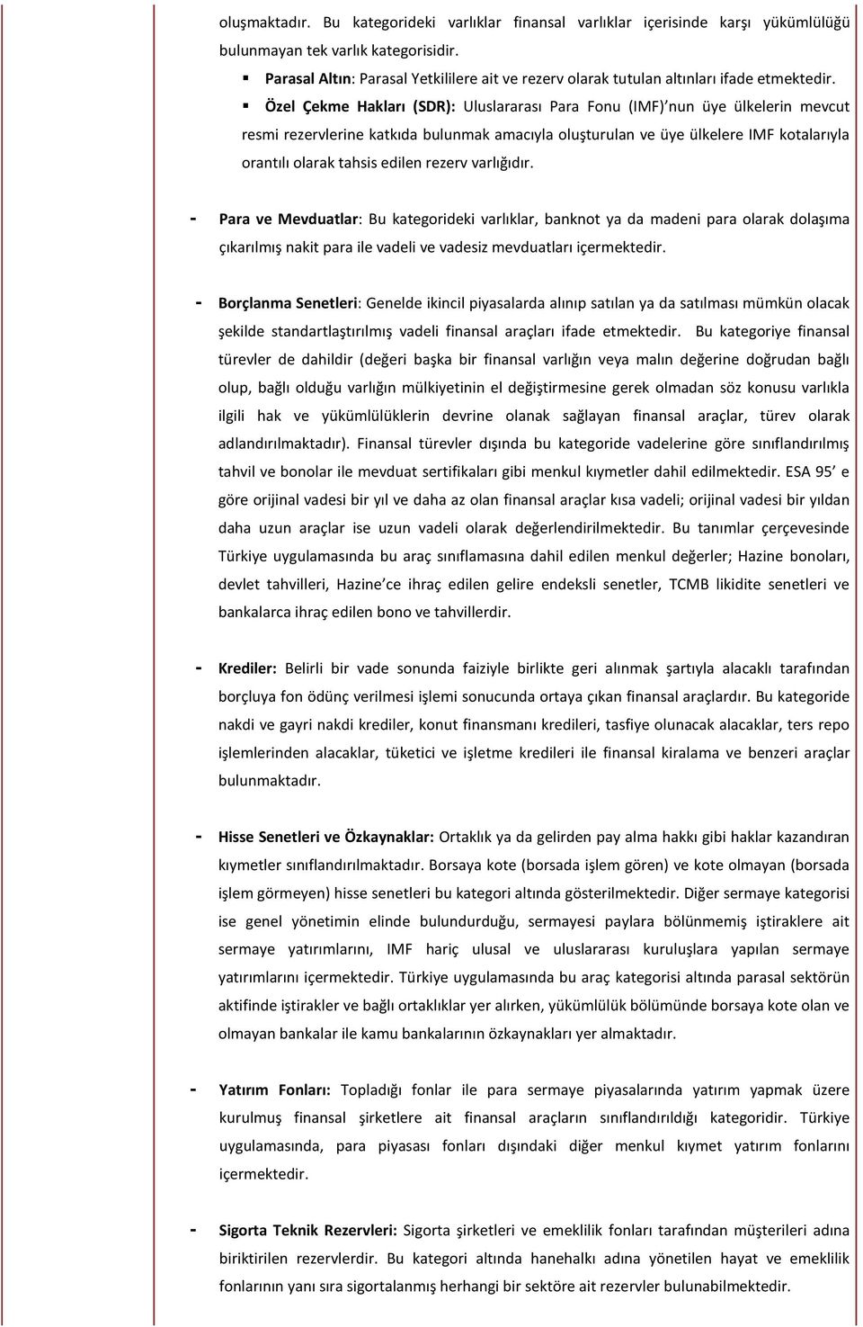 Özel Çekme Hakları (SDR): Uluslararası Para Fonu (IMF) nun üye ülkelerin mevcut resmi rezervlerine katkıda bulunmak amacıyla oluşturulan ve üye ülkelere IMF kotalarıyla orantılı olarak tahsis edilen