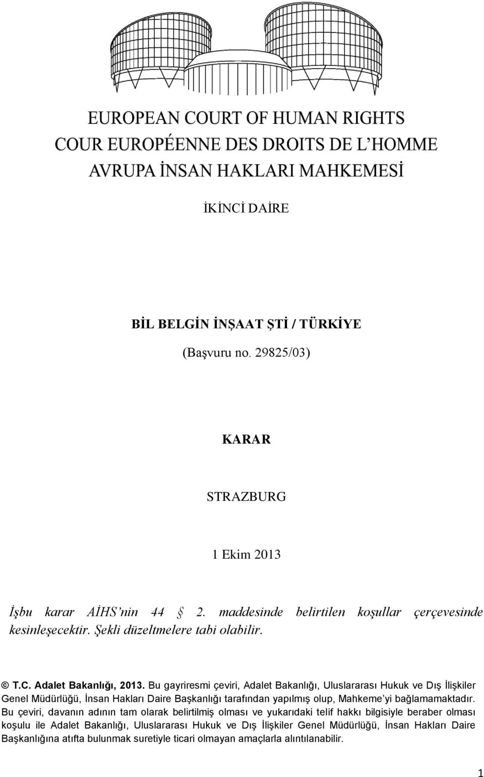 Bu gayriresmi çeviri, Adalet Bakanlığı, Uluslararası Hukuk ve Dış İlişkiler Genel Müdürlüğü, İnsan Hakları Daire Başkanlığı tarafından yapılmış olup, Mahkeme yi bağlamamaktadır.