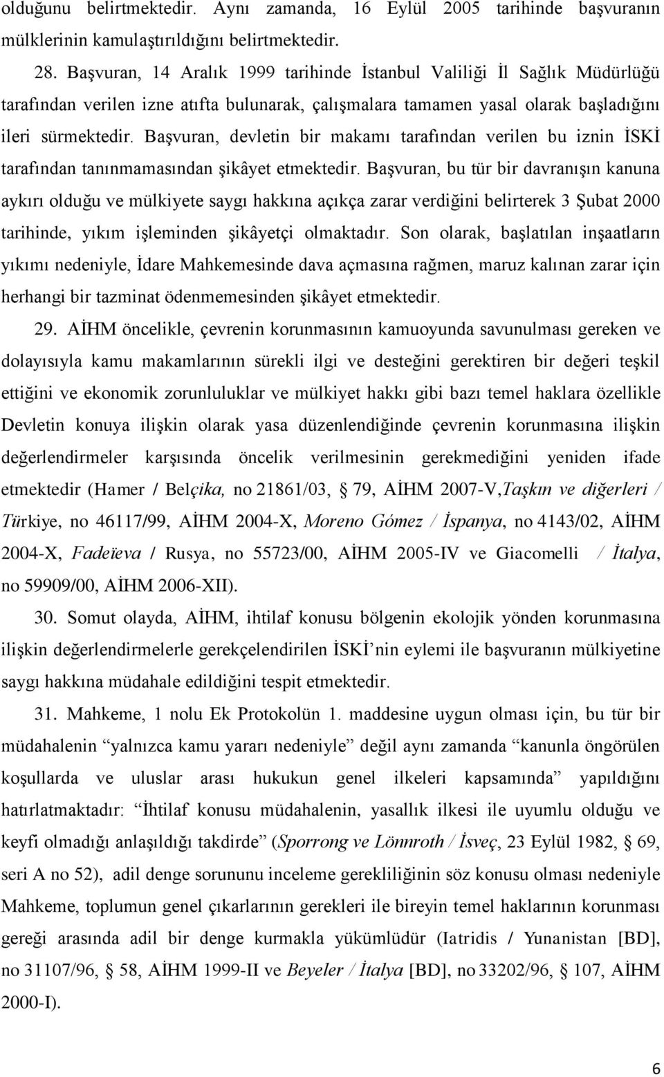 Başvuran, devletin bir makamı tarafından verilen bu iznin İSKİ tarafından tanınmamasından şikâyet etmektedir.