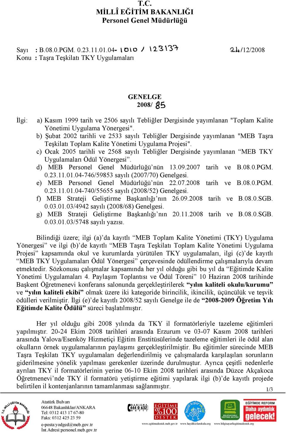 c) Ocak 2005 tarihli ve 2568 sayılı Tebliğler Dergisinde yayımlanan MEB TKY Uygulamaları Ödül Yönergesi. d) MEB nün 13.09.2007 tarih ve B.08.0.PGM. 0.23.11.01.04-746/59853 sayılı (2007/70) Genelgesi.