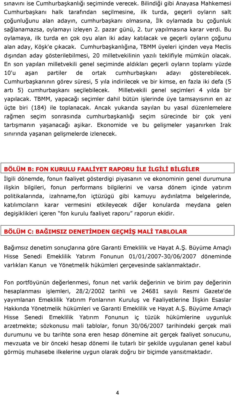 oylamayı izleyen 2. pazar günü, 2. tur yapılmasına karar verdi. Bu oylamaya, ilk turda en çok oyu alan iki aday katılacak ve geçerli oyların çoğunu alan aday, Köşk'e çıkacak.