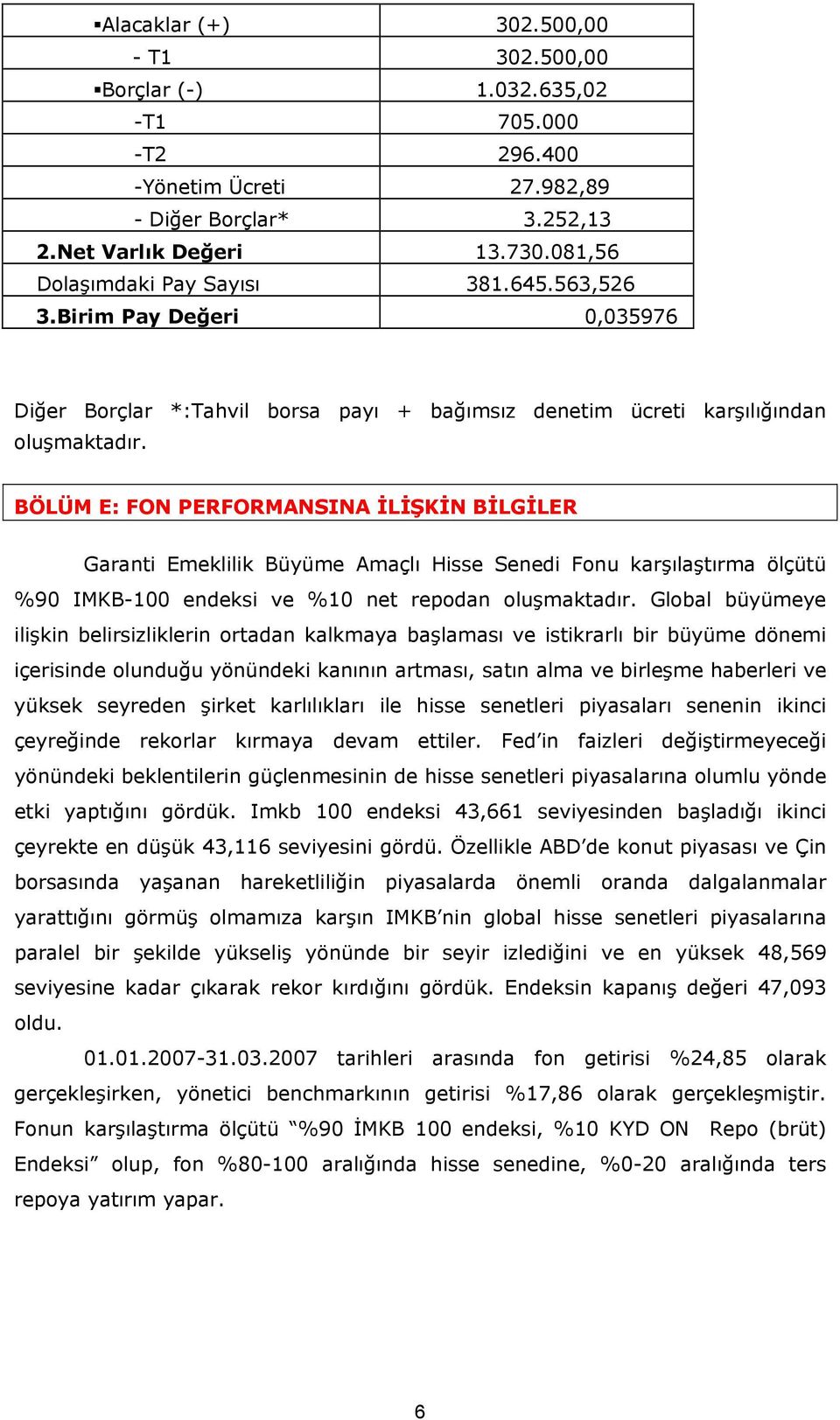 BÖLÜM E: FON PERFORMANSINA İLİŞKİN BİLGİLER Garanti Emeklilik Büyüme Amaçlı Hisse Senedi Fonu karşılaştırma ölçütü %90 IMKB-100 endeksi ve %10 net repodan oluşmaktadır.