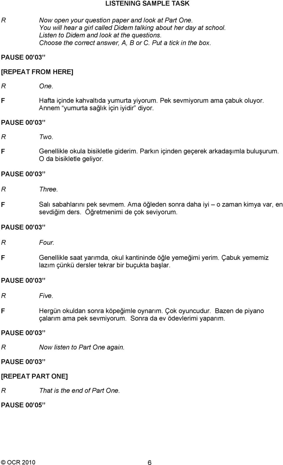 Genellikle okula bisikletle giderim. Parkın içinden geçerek arkadaşımla buluşurum. O da bisikletle geliyor. Three. Salı sabahlarını pek sevmem.