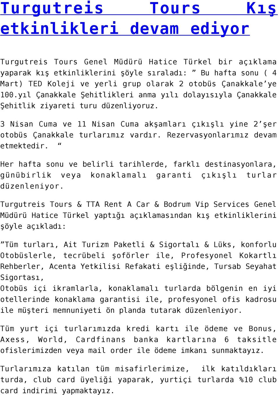 3 Nisan Cuma ve 11 Nisan Cuma akşamları çıkışlı yine 2 şer otobüs Çanakkale turlarımız vardır. Rezervasyonlarımız devam etmektedir.