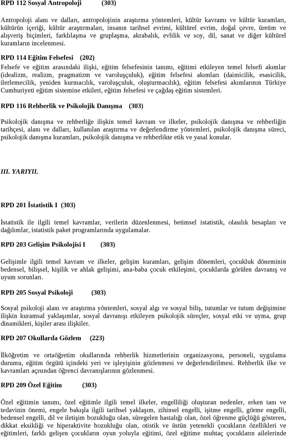 RPD 114 Eğitim Felsefesi (202) Felsefe ve eğitim arasındaki ilişki, eğitim felsefesinin tanımı, eğitimi etkileyen temel felsefi akımlar (idealizm, realizm, pragmatizm ve varoluşçuluk), eğitim