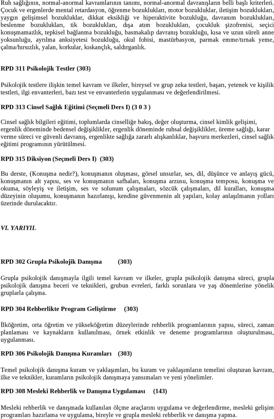 bozuklukları, beslenme bozuklukları, tik bozuklukları, dışa atım bozuklukları, çocukluk şizofrenisi, seçici konuşmamazlık, tepkisel bağlanma bozukluğu, basmakalıp davranış bozukluğu, kısa ve uzun