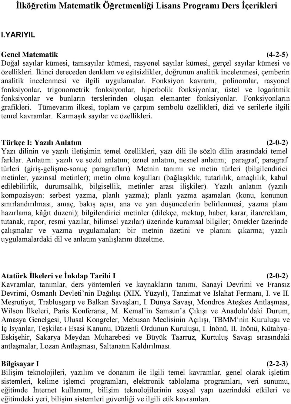 İkinci dereceden denklem ve eşitsizlikler, doğrunun analitik incelenmesi, çemberin analitik incelenmesi ve ilgili uygulamalar.