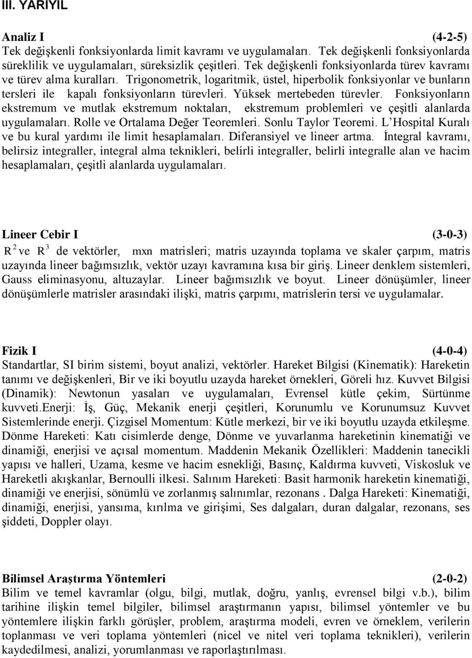 Yüksek mertebeden türevler. Fonksiyonların ekstremum ve mutlak ekstremum noktaları, ekstremum problemleri ve çeşitli alanlarda uygulamaları. Rolle ve Ortalama Değer Teoremleri. Sonlu Taylor Teoremi.