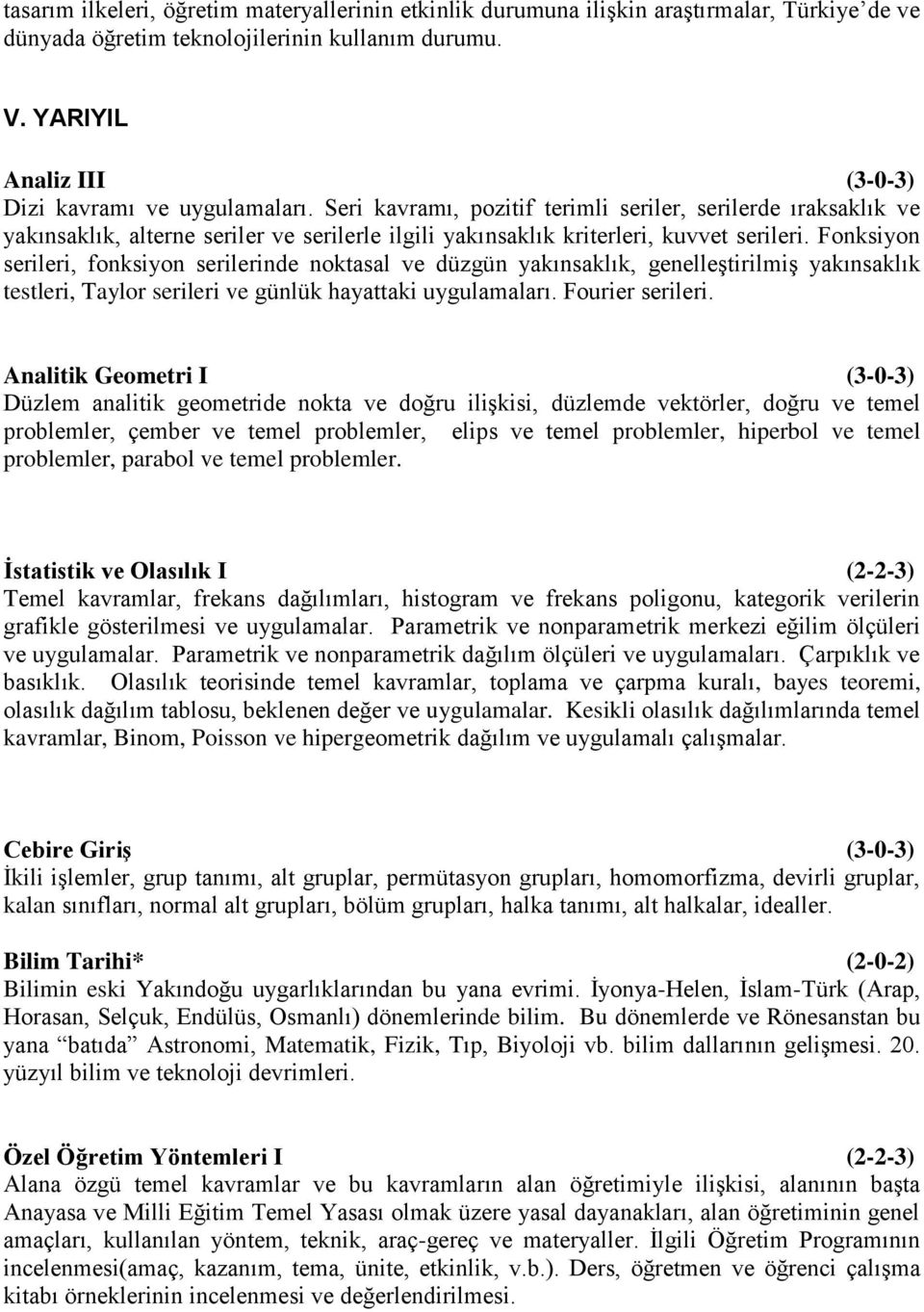 Seri kavramı, pozitif terimli seriler, serilerde ıraksaklık ve yakınsaklık, alterne seriler ve serilerle ilgili yakınsaklık kriterleri, kuvvet serileri.