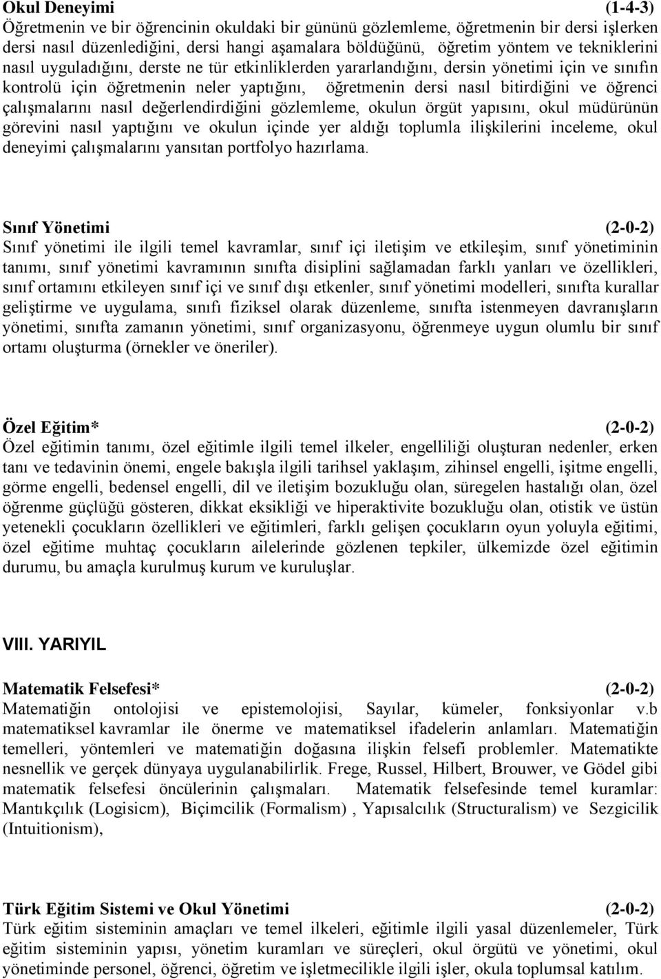 çalışmalarını nasıl değerlendirdiğini gözlemleme, okulun örgüt yapısını, okul müdürünün görevini nasıl yaptığını ve okulun içinde yer aldığı toplumla ilişkilerini inceleme, okul deneyimi