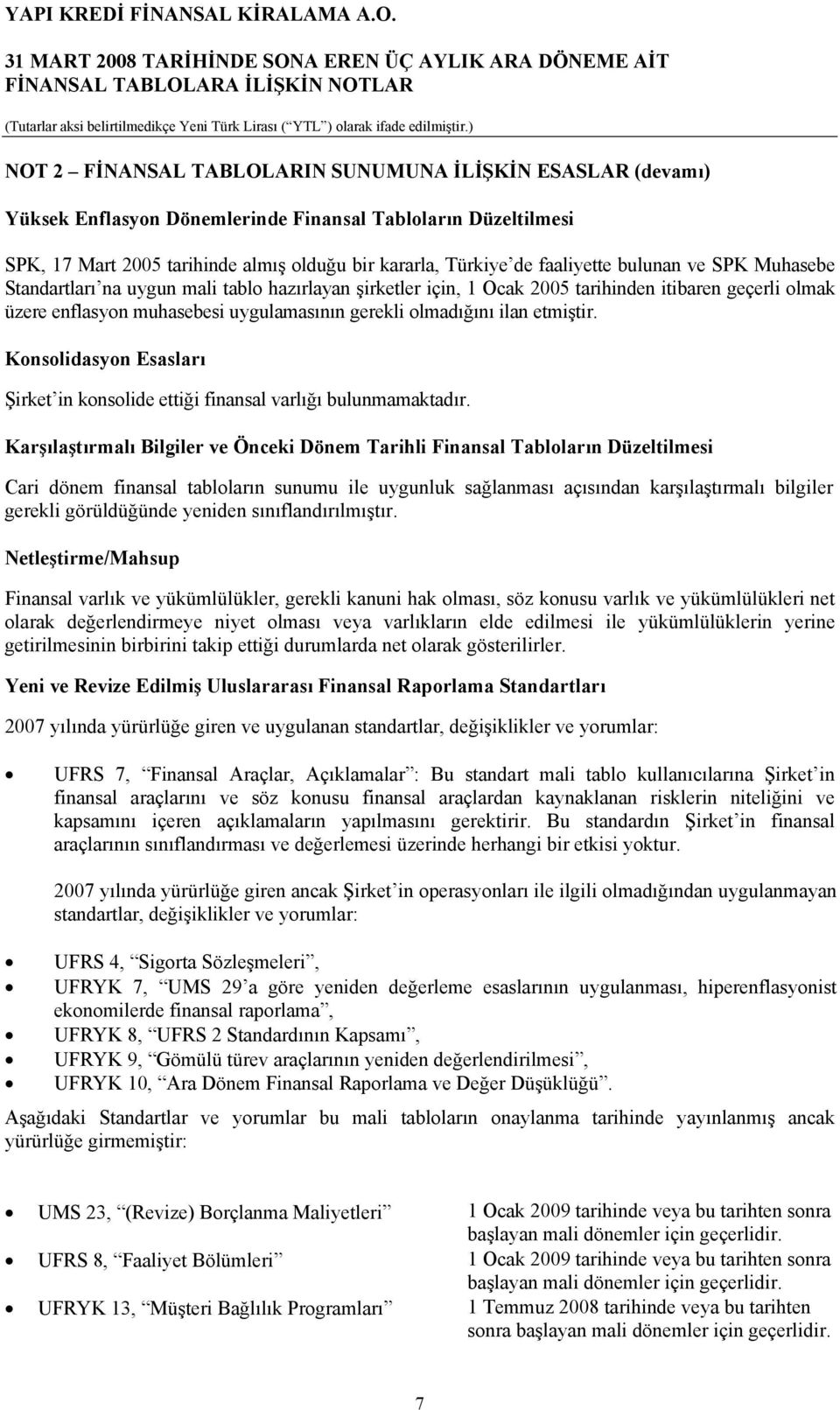 etmiştir. Konsolidasyon Esasları Şirket in konsolide ettiği finansal varlığı bulunmamaktadır.