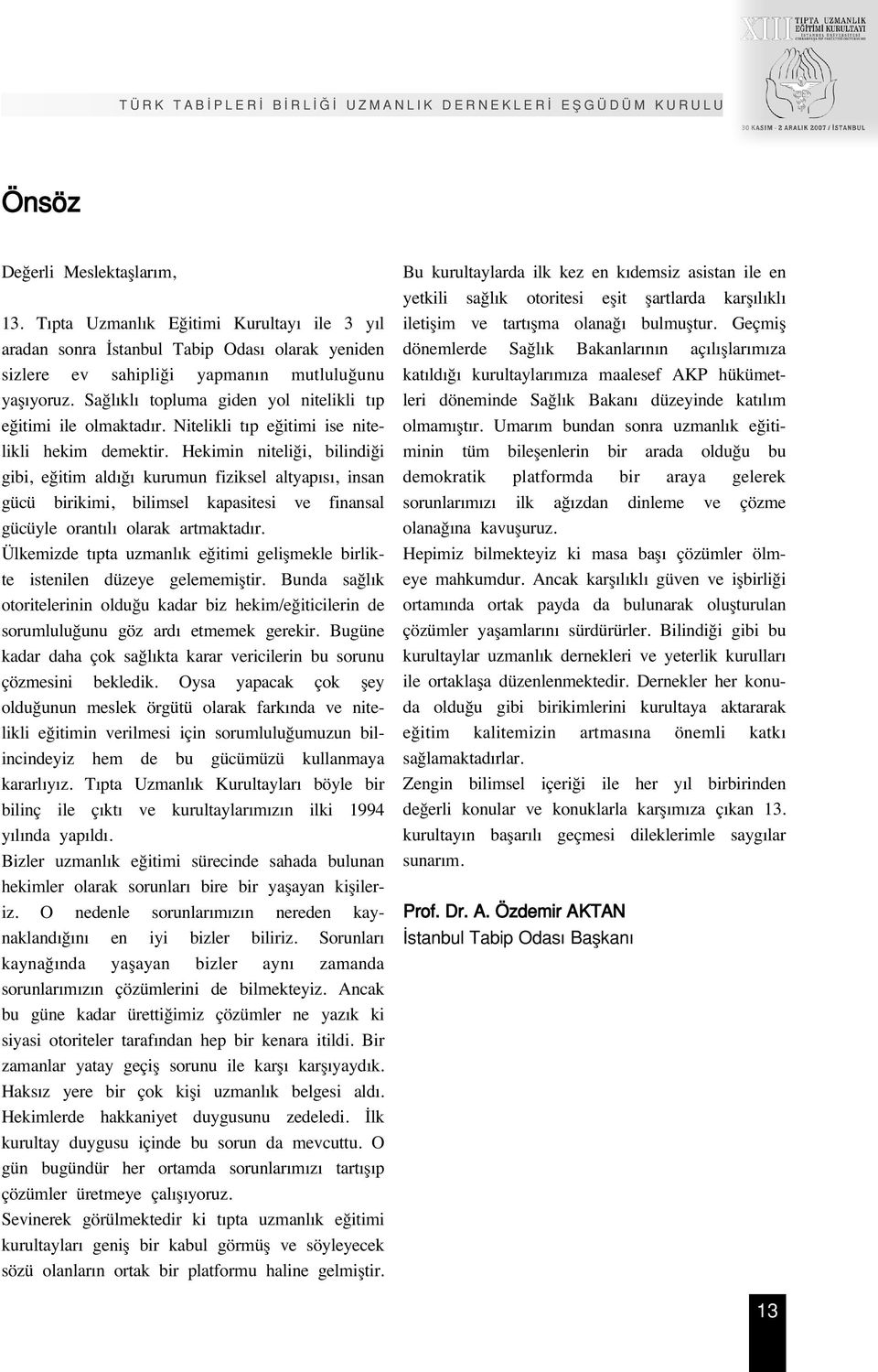 Hekimin niteli i, bilindi i gibi, e itim ald kurumun fiziksel altyap s, insan gücü birikimi, bilimsel kapasitesi ve finansal gücüyle orant l olarak artmaktad r.