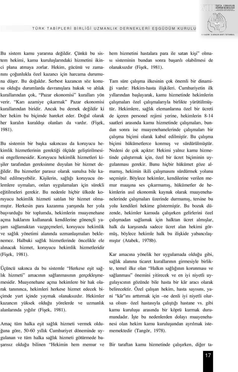 Kar azamiye ç karmak Pazar ekonomisi kurallar ndan biridir. Ancak bu demek de ildir ki her hekim bu biçimde hareket eder. Do al olarak her kural n kurald fl olanlar da vard r. (Fiflek, 1981).