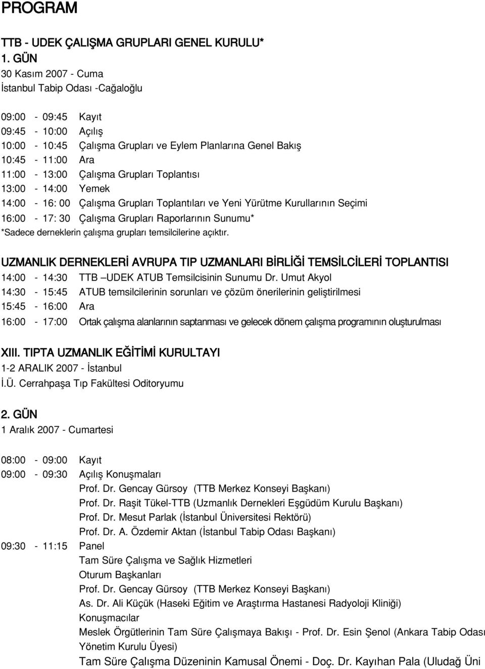 Toplant s 13:00-14:00 Yemek 14:00-16: 00 Çal flma Gruplar Toplant lar ve Yeni Yürütme Kurullar n n Seçimi 16:00-17: 30 Çal flma Gruplar Raporlar n n Sunumu* *Sadece derneklerin çal flma gruplar