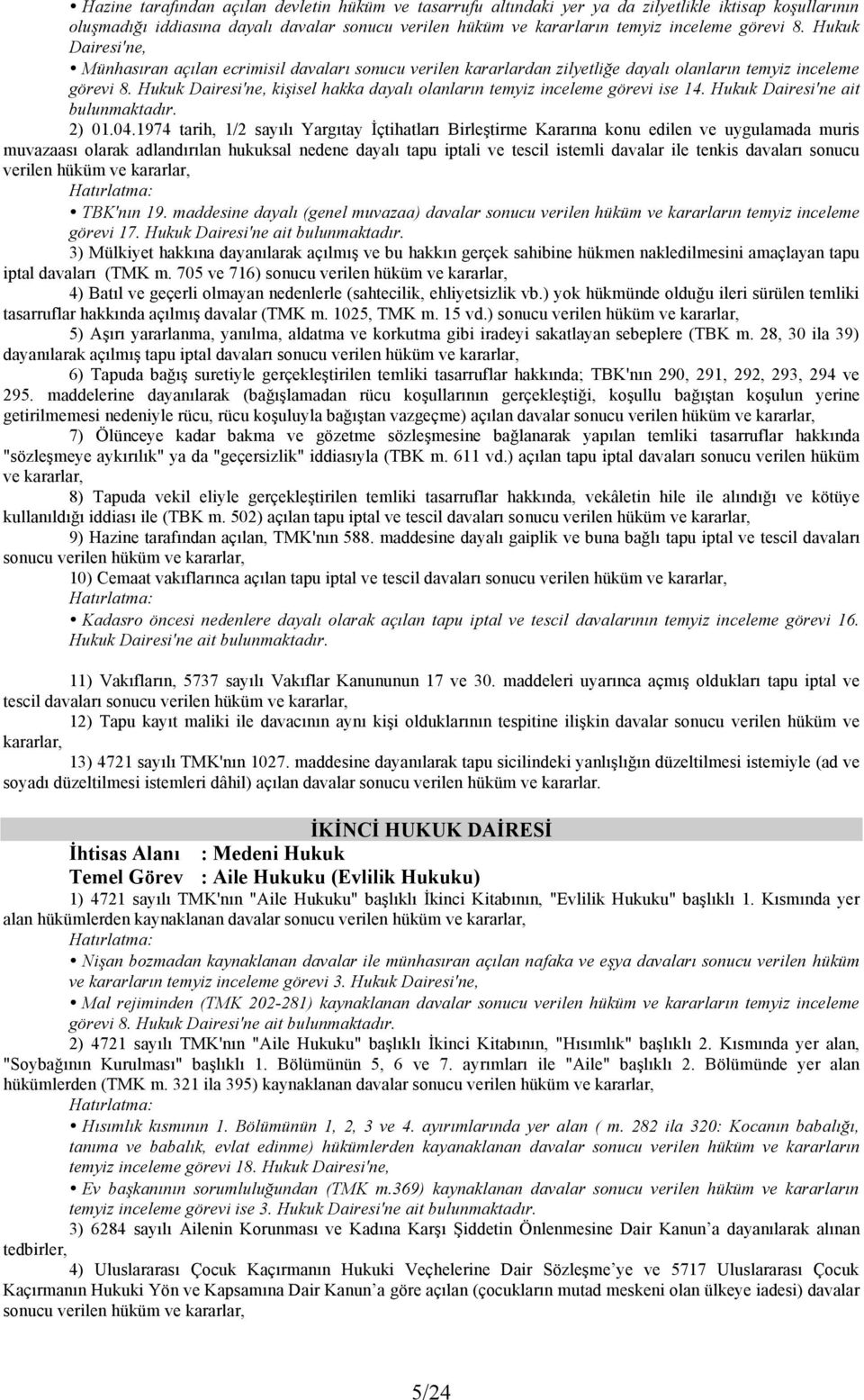 Hukuk Dairesi'ne, kişisel hakka dayalı olanların temyiz inceleme görevi ise 14. Hukuk Dairesi'ne ait bulunmaktadır. 2) 01.04.