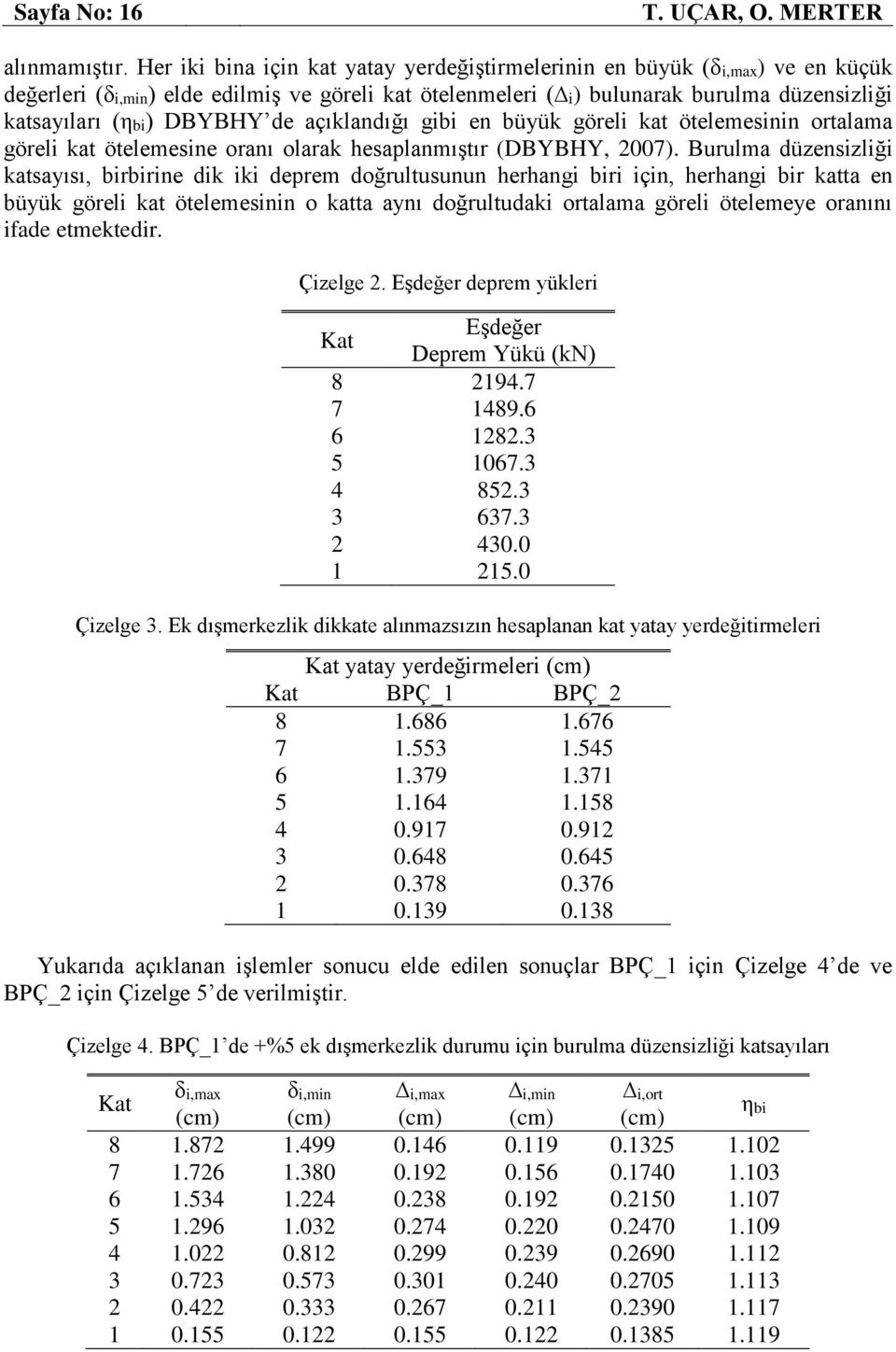 de açıklandığı gibi en büyük göreli kat ötelemesinin ortalama göreli kat ötelemesine oranı olarak hesaplanmıştır (DBYBHY, 2007).