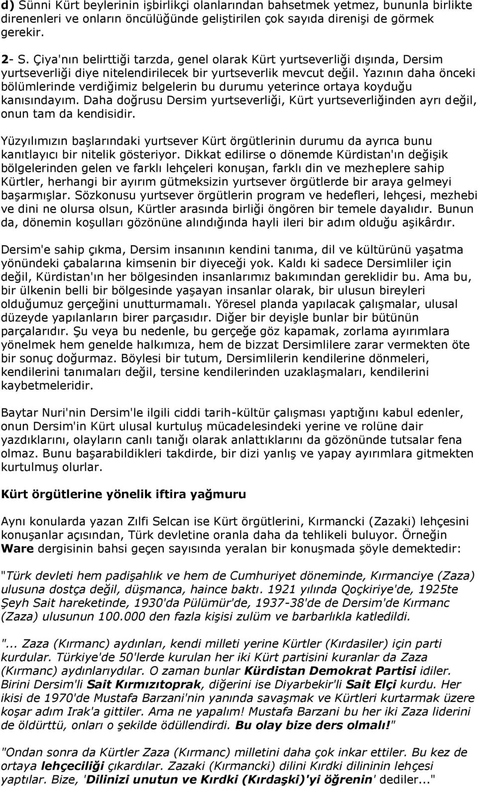 Yazının daha önceki bölümlerinde verdiğimiz belgelerin bu durumu yeterince ortaya koyduğu kanısındayım. Daha doğrusu Dersim yurtseverliği, Kürt yurtseverliğinden ayrı değil, onun tam da kendisidir.