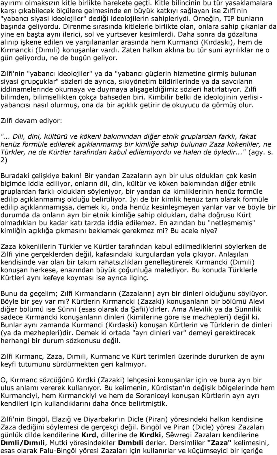 Örneğin, TIP bunların başında geliyordu. Direnme sırasında kitlelerle birlikte olan, onlara sahip çıkanlar da yine en başta aynı ilerici, sol ve yurtsever kesimlerdi.