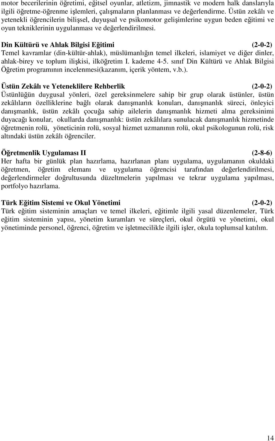 Din Kültürü ve Ahlak Bilgisi Eğitimi (2-0-2) Temel kavramlar (din-kültür-ahlak), müslümanlığın temel ilkeleri, islamiyet ve diğer dinler, ahlak-birey ve toplum ilişkisi, ilköğretim I. kademe 4-5.