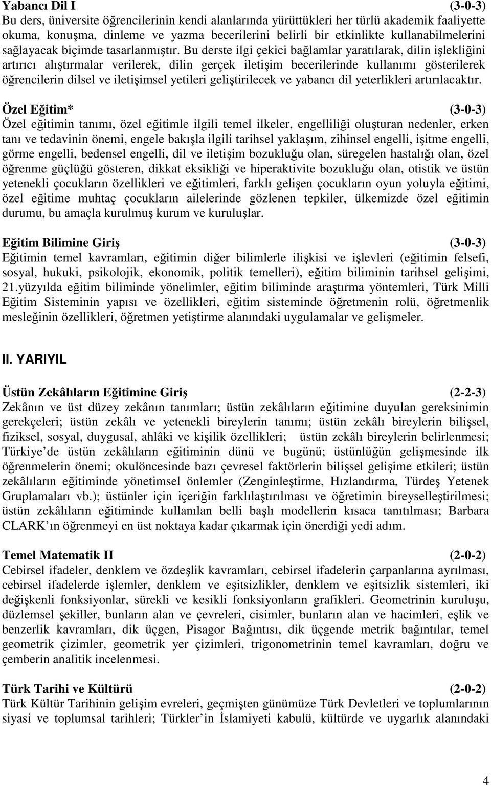 Bu derste ilgi çekici bağlamlar yaratılarak, dilin işlekliğini artırıcı alıştırmalar verilerek, dilin gerçek iletişim becerilerinde kullanımı gösterilerek öğrencilerin dilsel ve iletişimsel yetileri