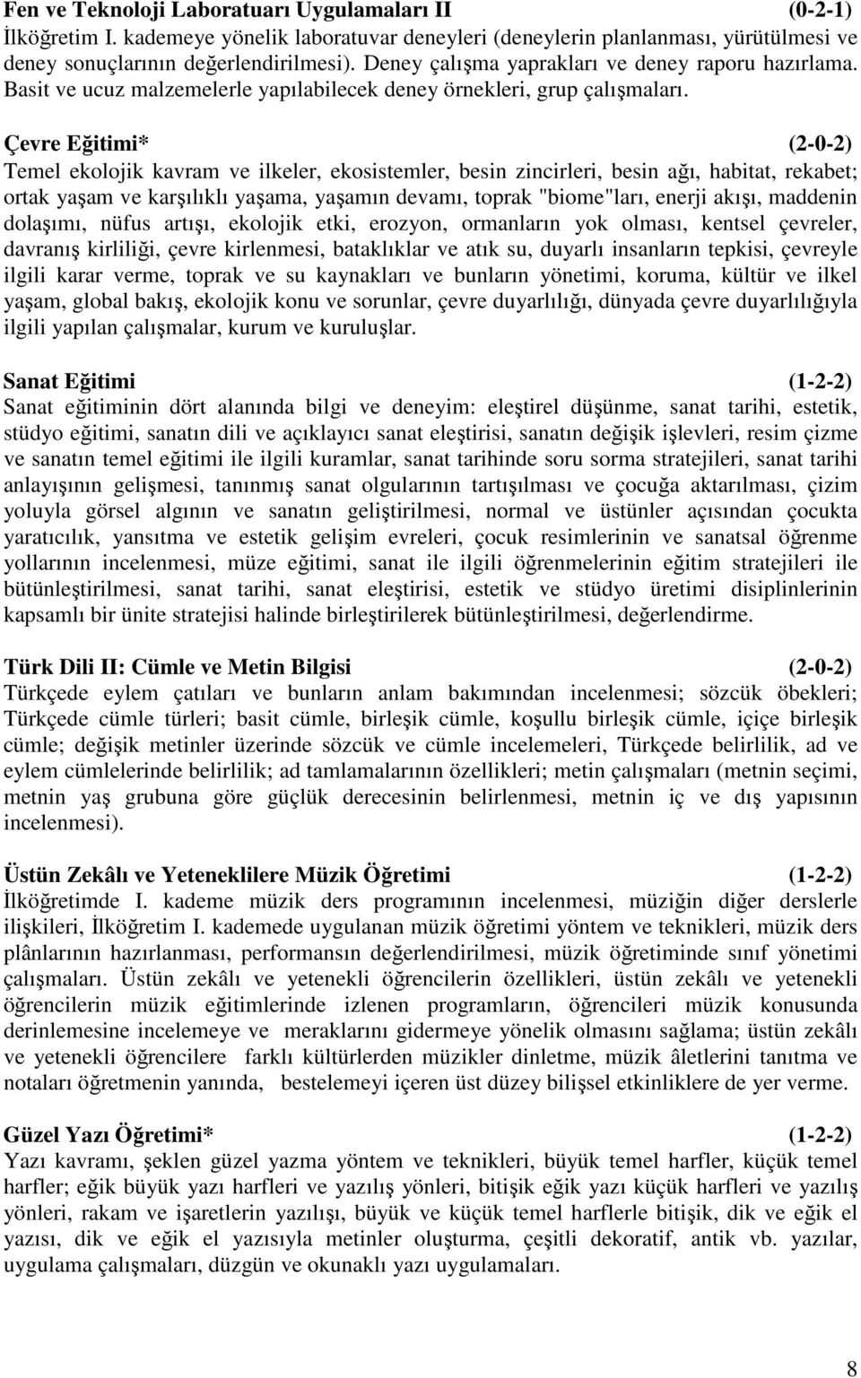 Çevre Eğitimi* (2-0-2) Temel ekolojik kavram ve ilkeler, ekosistemler, besin zincirleri, besin ağı, habitat, rekabet; ortak yaşam ve karşılıklı yaşama, yaşamın devamı, toprak "biome"ları, enerji