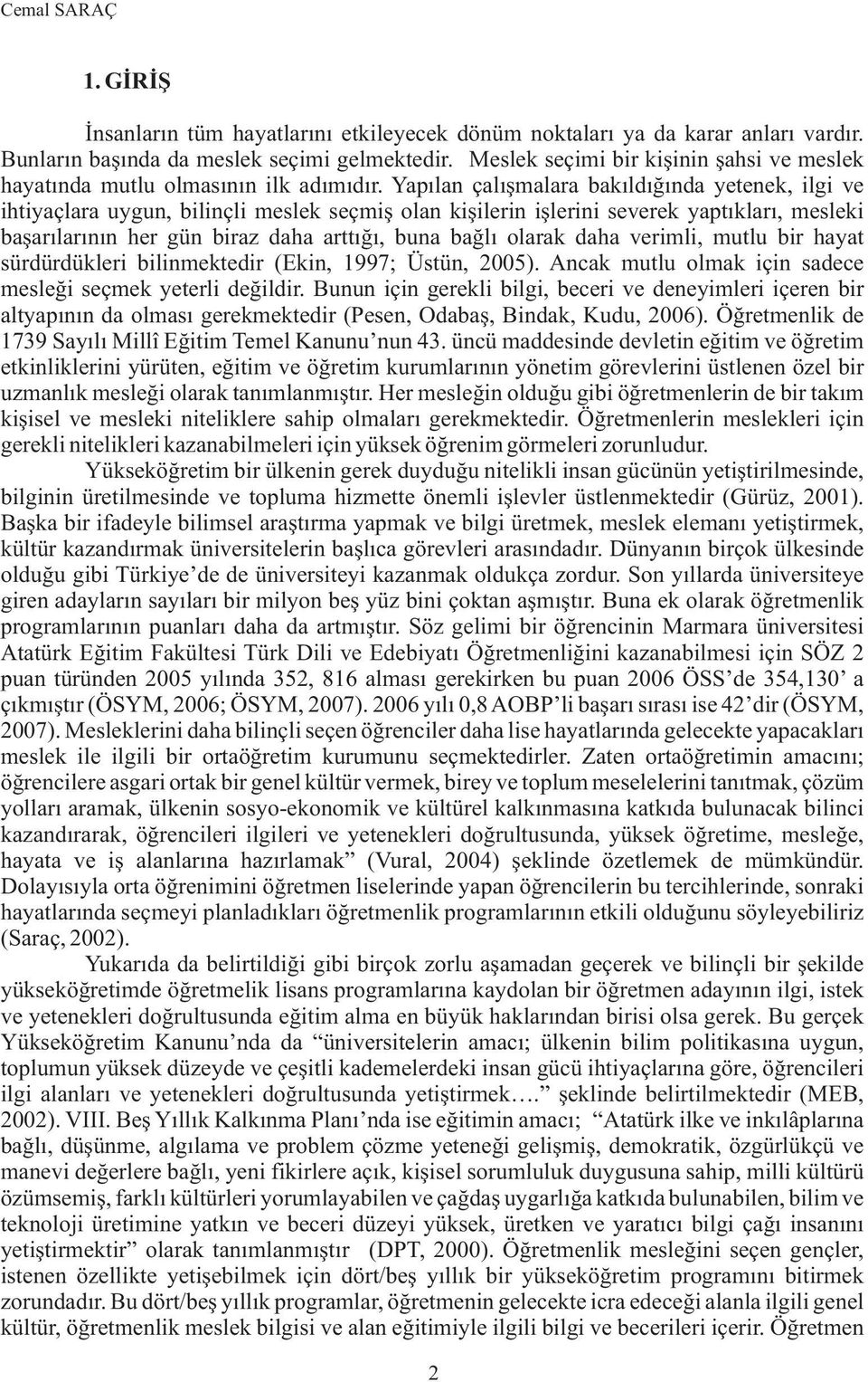 Yapýlan çalýþmalara bakýldýðýnda yetenek, ilgi ve ihtiyaçlara uygun, bilinçli meslek seçmiþ olan kiþilerin iþlerini severek yaptýklarý, mesleki baþarýlarýnýn her gün biraz daha arttýðý, buna baðlý