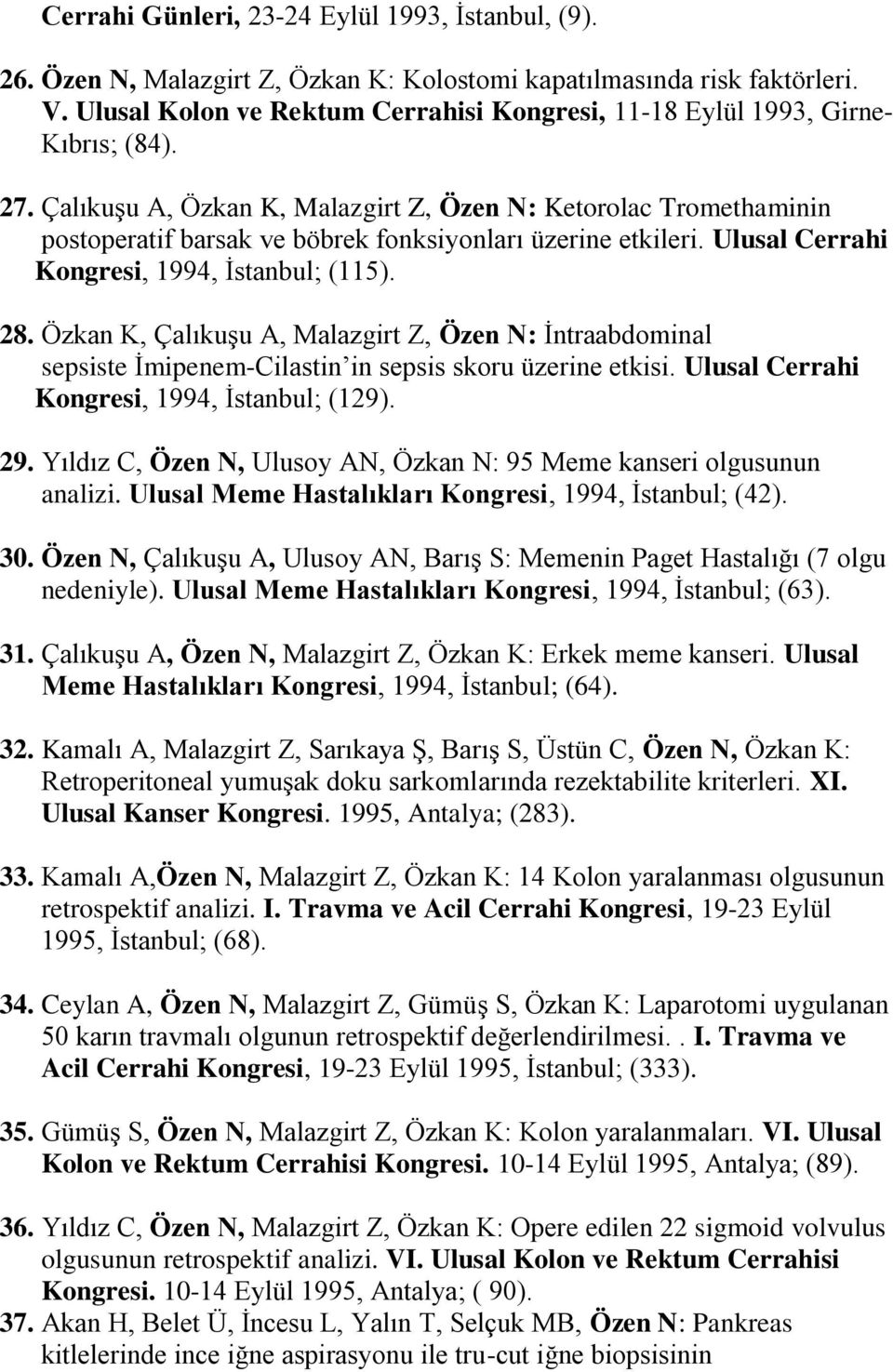 Çalıkuşu A, Özkan K, Malazgirt Z, Özen N: Ketorolac Tromethaminin postoperatif barsak ve böbrek fonksiyonları üzerine etkileri. Ulusal Cerrahi Kongresi, 1994, İstanbul; (115). 28.