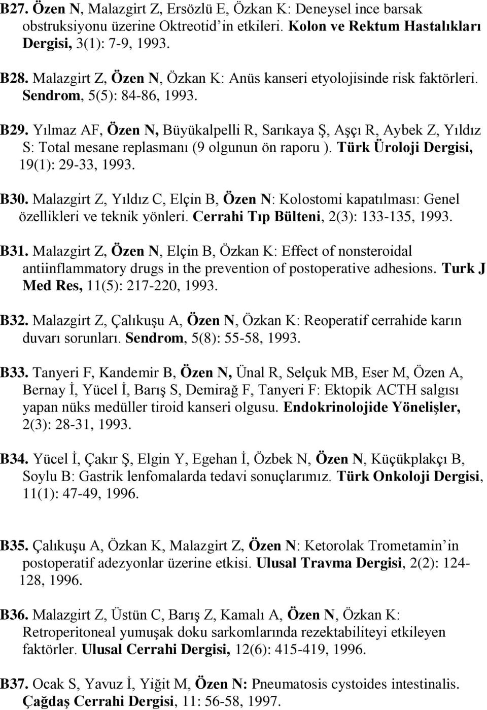 Yılmaz AF, Özen N, Büyükalpelli R, Sarıkaya Ş, Aşçı R, Aybek Z, Yıldız S: Total mesane replasmanı (9 olgunun ön raporu ). Türk Üroloji Dergisi, 19(1): 29-33, 1993. B30.