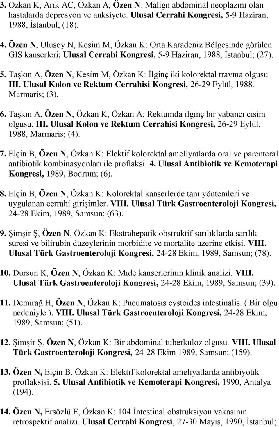 III. Ulusal Kolon ve Rektum Cerrahisi Kongresi, 26-29 Eylül, 1988, Marmaris; (3). 6. Taşkın A, Özen N, Özkan K, Özkan A: Rektumda ilginç bir yabancı cisim olgusu. III.