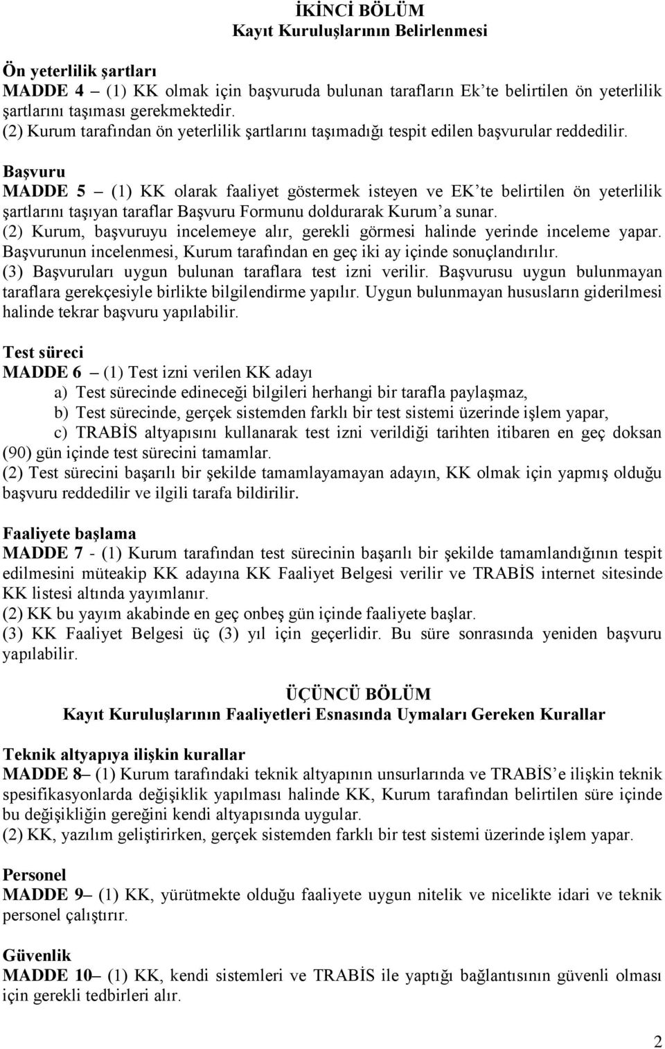 Başvuru MADDE 5 (1) KK olarak faaliyet göstermek isteyen ve EK te belirtilen ön yeterlilik şartlarını taşıyan taraflar Başvuru Formunu doldurarak Kurum a sunar.