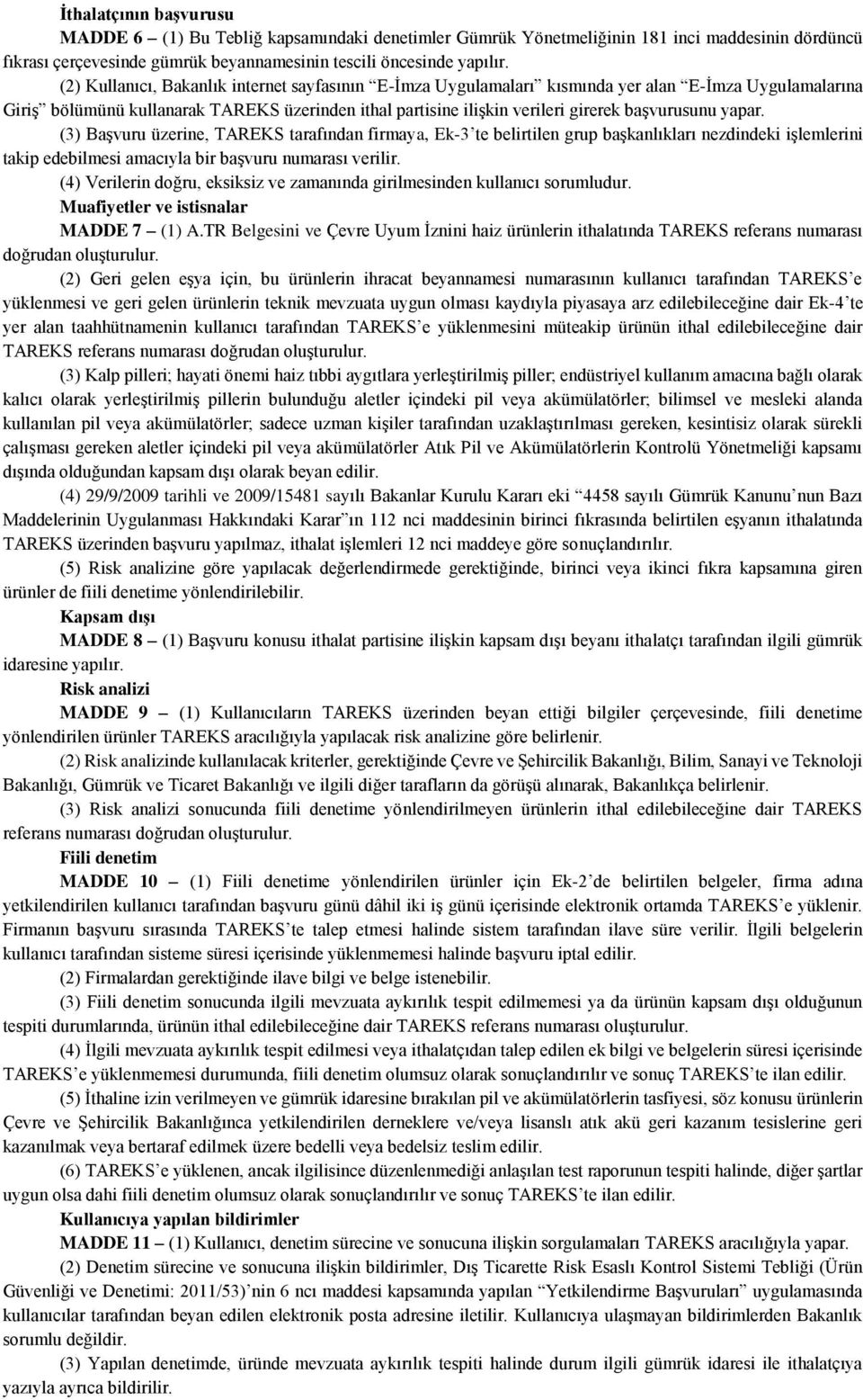 yapar. (3) Başvuru üzerine, TAREKS tarafından firmaya, Ek-3 te belirtilen grup başkanlıkları nezdindeki işlemlerini takip edebilmesi amacıyla bir başvuru numarası verilir.