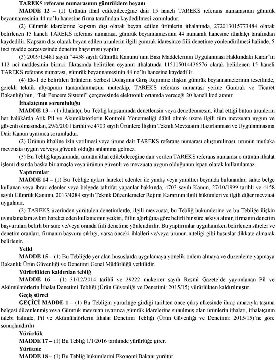 (2) Gümrük idarelerine kapsam dışı olarak beyan edilen ürünlerin ithalatında, 272013015773484 olarak belirlenen 15 haneli TAREKS referans numarası, gümrük beyannamesinin 44 numaralı hanesine