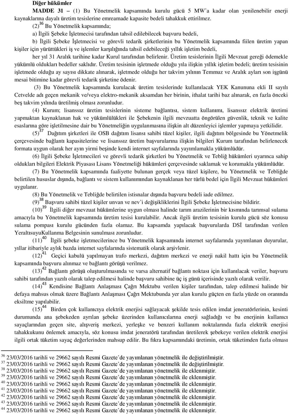 fiilen üretim yapan kişiler için yürüttükleri iş ve işlemler karşılığında tahsil edebileceği yıllık işletim bedeli, her yıl 31 Aralık tarihine kadar Kurul tarafından belirlenir.