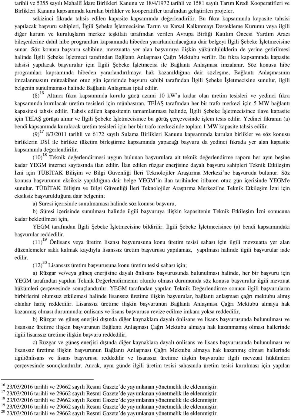 Bu fıkra kapsamında kapasite tahsisi yapılacak başvuru sahipleri, İlgili Şebeke İşletmecisine Tarım ve Kırsal Kalkınmayı Destekleme Kurumu veya ilgili diğer kurum ve kuruluşların merkez teşkilatı