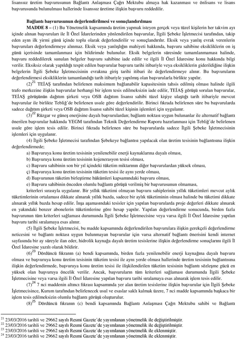 Özel İdarelerinden yönlendirilen başvurular, İlgili Şebeke İşletmecisi tarafından, takip eden ayın ilk yirmi günü içinde toplu olarak değerlendirilir ve sonuçlandırılır.