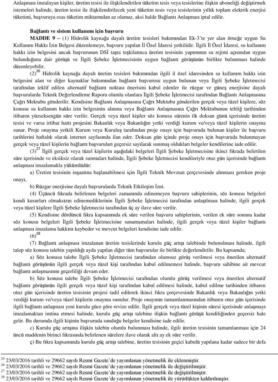 Bağlantı ve sistem kullanımı için başvuru MADDE 9 (1) Hidrolik kaynağa dayalı üretim tesisleri bakımından Ek-3 te yer alan örneğe uygun Su Kullanım Hakkı İzin Belgesi düzenlemeye, başvuru yapılan İl