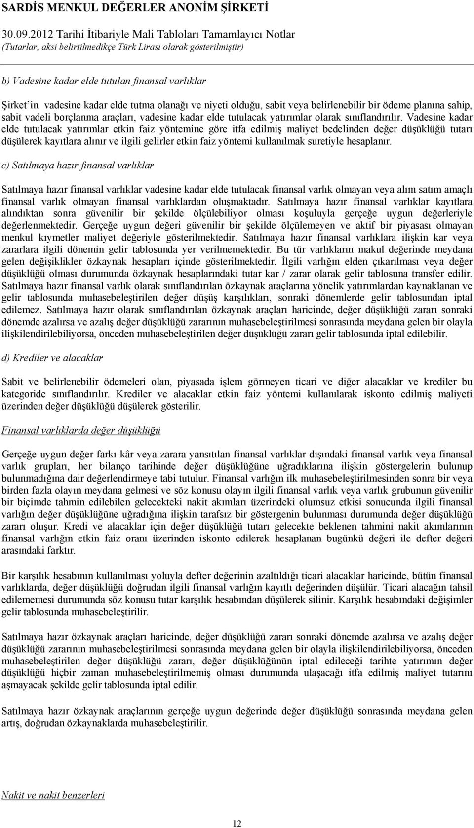 Vadesine kadar elde tutulacak yatırımlar etkin faiz yöntemine göre itfa edilmiş maliyet bedelinden değer düşüklüğü tutarı düşülerek kayıtlara alınır ve ilgili gelirler etkin faiz yöntemi kullanılmak