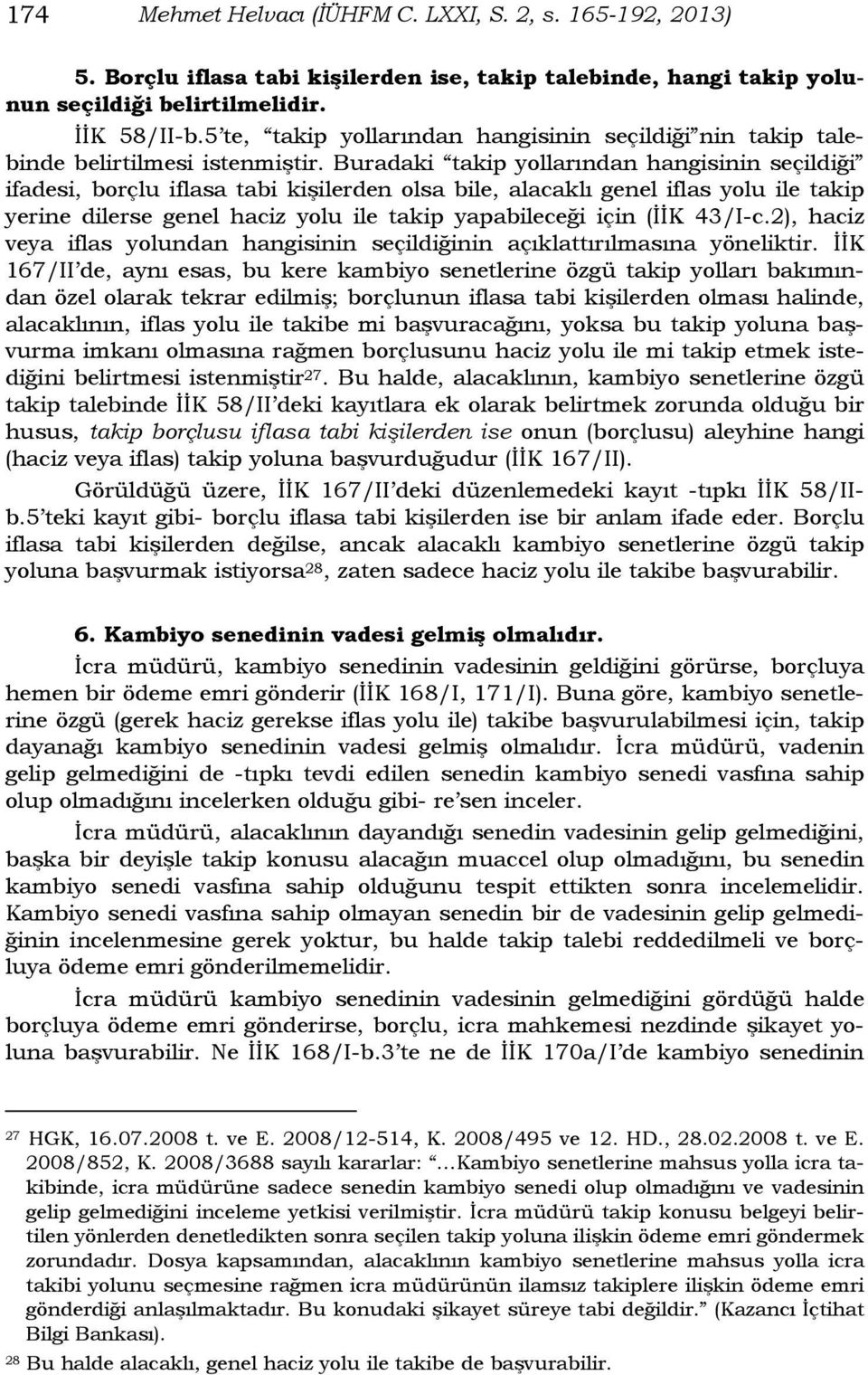 Buradaki takip yollarından hangisinin seçildiği ifadesi, borçlu iflasa tabi kişilerden olsa bile, alacaklı genel iflas yolu ile takip yerine dilerse genel haciz yolu ile takip yapabileceği için (İİK