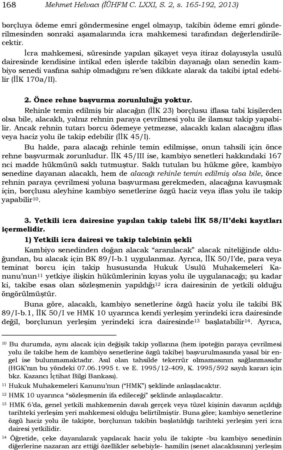 İcra mahkemesi, süresinde yapılan şikayet veya itiraz dolayısıyla usulü dairesinde kendisine intikal eden işlerde takibin dayanağı olan senedin kambiyo senedi vasfına sahip olmadığını re sen dikkate