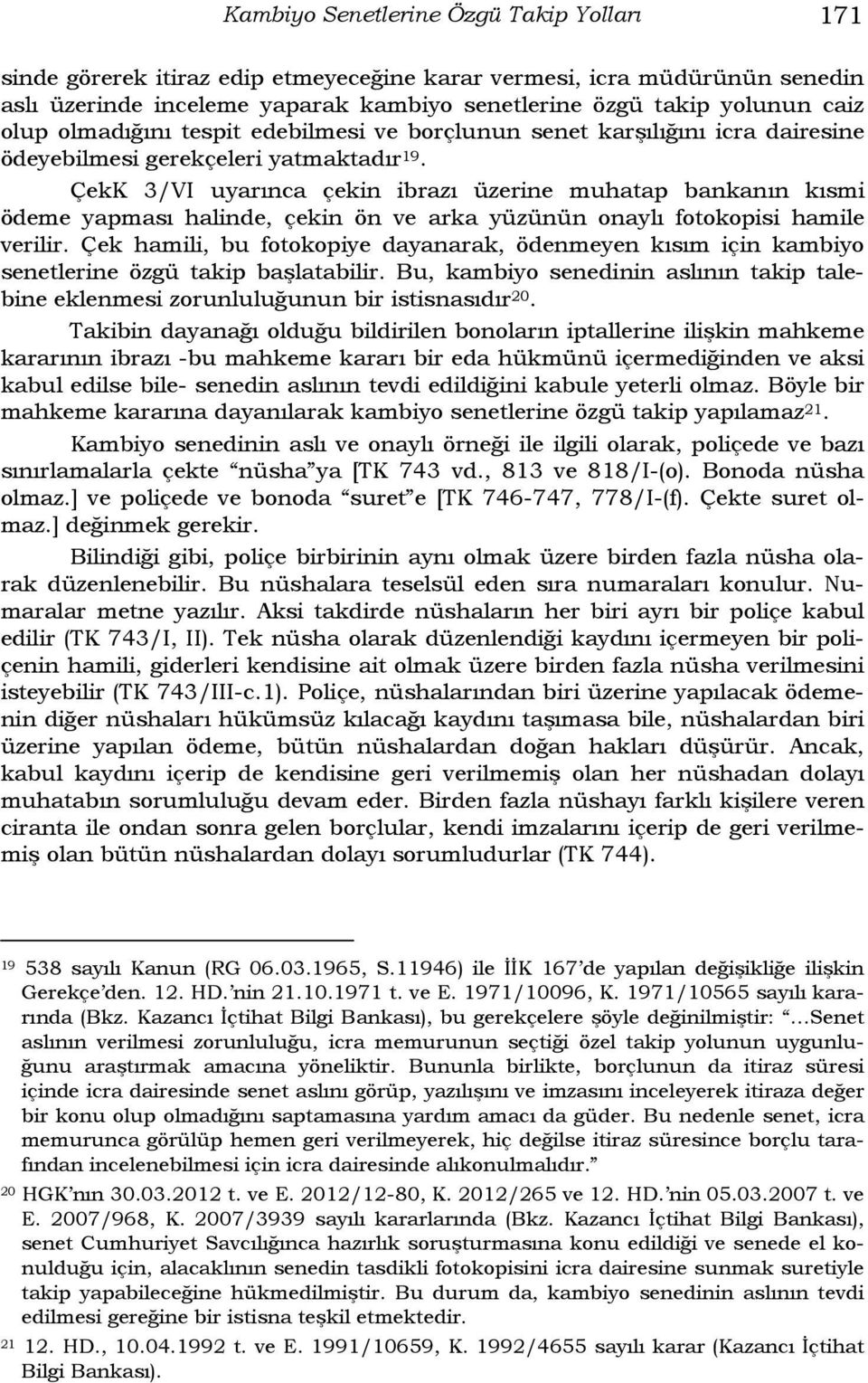 ÇekK 3/VI uyarınca çekin ibrazı üzerine muhatap bankanın kısmi ödeme yapması halinde, çekin ön ve arka yüzünün onaylı fotokopisi hamile verilir.