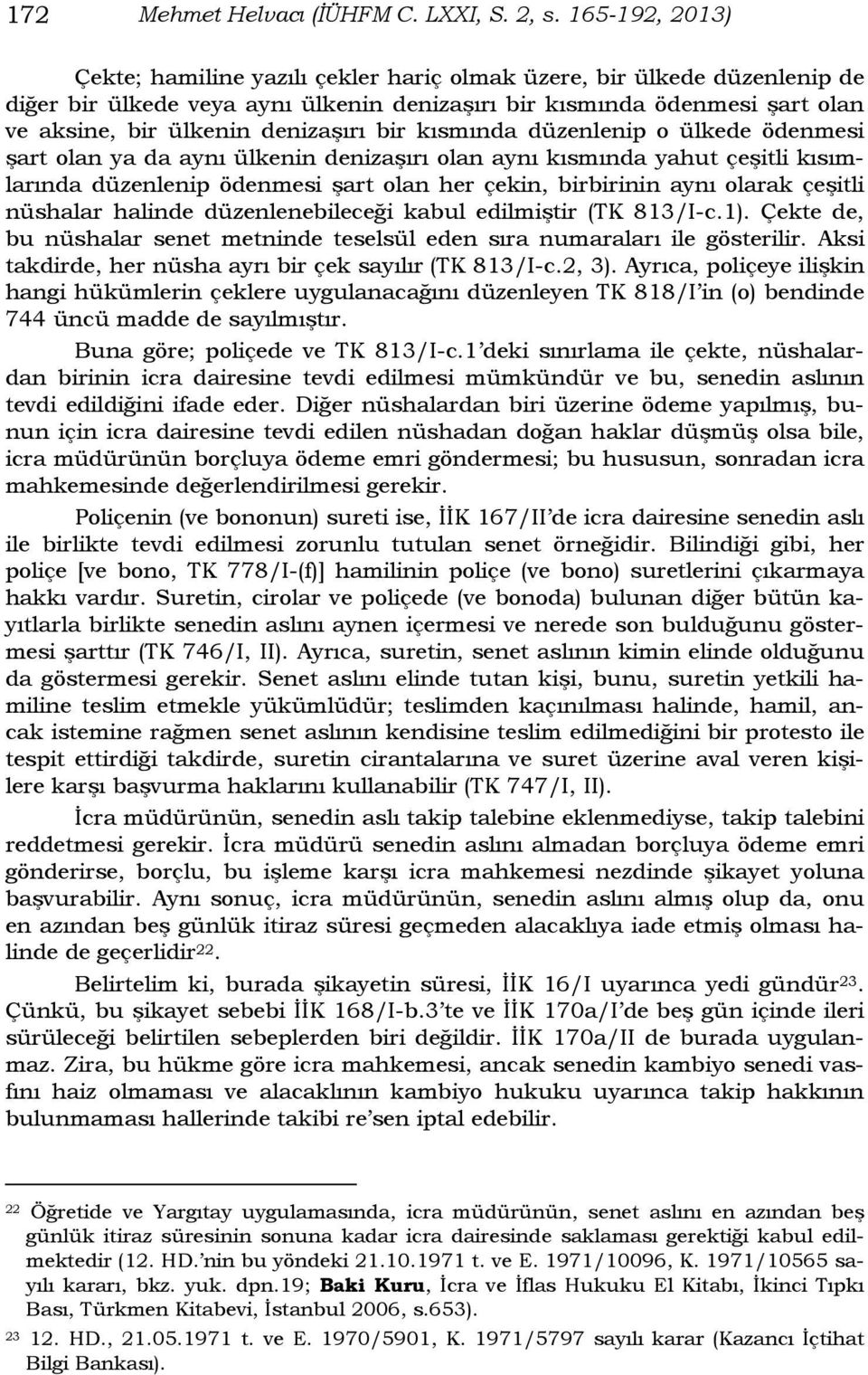 denizaşırı bir kısmında düzenlenip o ülkede ödenmesi şart olan ya da aynı ülkenin denizaşırı olan aynı kısmında yahut çeşitli kısımlarında düzenlenip ödenmesi şart olan her çekin, birbirinin aynı