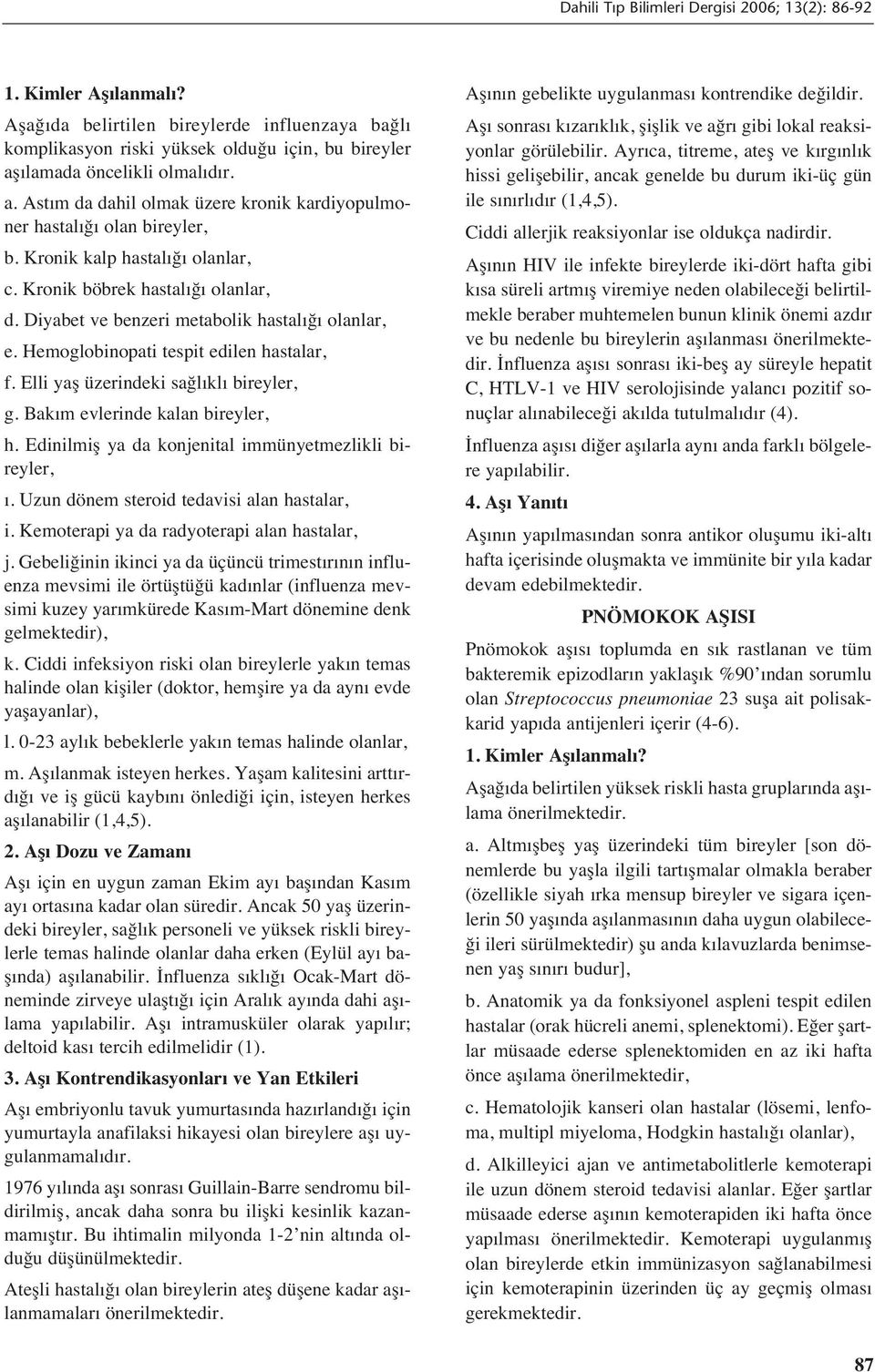 Elli yaş üzerindeki sağl kl bireyler, g. Bak m evlerinde kalan bireyler, h. Edinilmiş ya da konjenital immünyetmezlikli bireyler,. Uzun dönem steroid tedavisi alan hastalar, i.