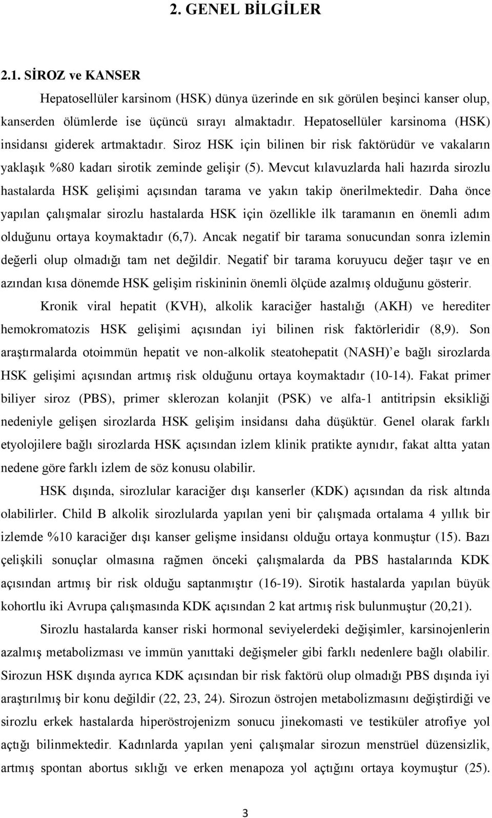 Mevcut kılavuzlarda hali hazırda sirozlu hastalarda HSK gelişimi açısından tarama ve yakın takip önerilmektedir.