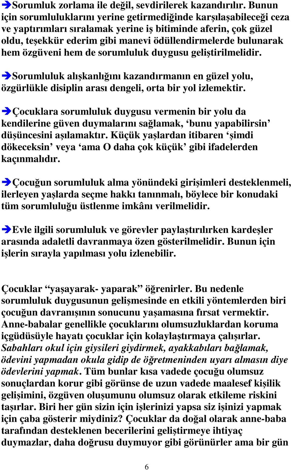 hem özgüveni hem de sorumluluk duygusu geliştirilmelidir. Sorumluluk alışkanlığını kazandırmanın en güzel yolu, özgürlükle disiplin arası dengeli, orta bir yol izlemektir.