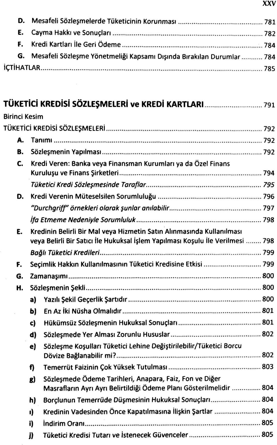 Sözleşmenin Yapılması 792 C. Kredi Veren: Banka veya Finansman Kurumları ya da Özel Finans Kuruluşu ve Finans Şirketleri 794 Tüketici Kredi Sözleşmesinde Taraflar 795 D.